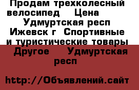 Продам трехколесный велосипед  › Цена ­ 2 000 - Удмуртская респ., Ижевск г. Спортивные и туристические товары » Другое   . Удмуртская респ.